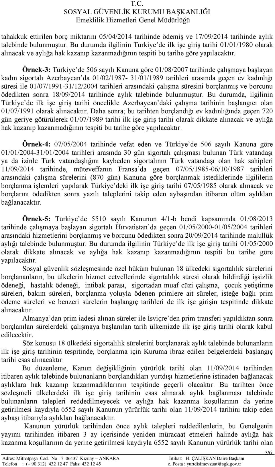 Örnek-3: Türkiye de 506 sayılı Kanuna göre 01/08/2007 tarihinde çalışmaya başlayan kadın sigortalı Azerbaycan da 01/02/1987-31/01/1989 tarihleri arasında geçen ev kadınlığı süresi ile