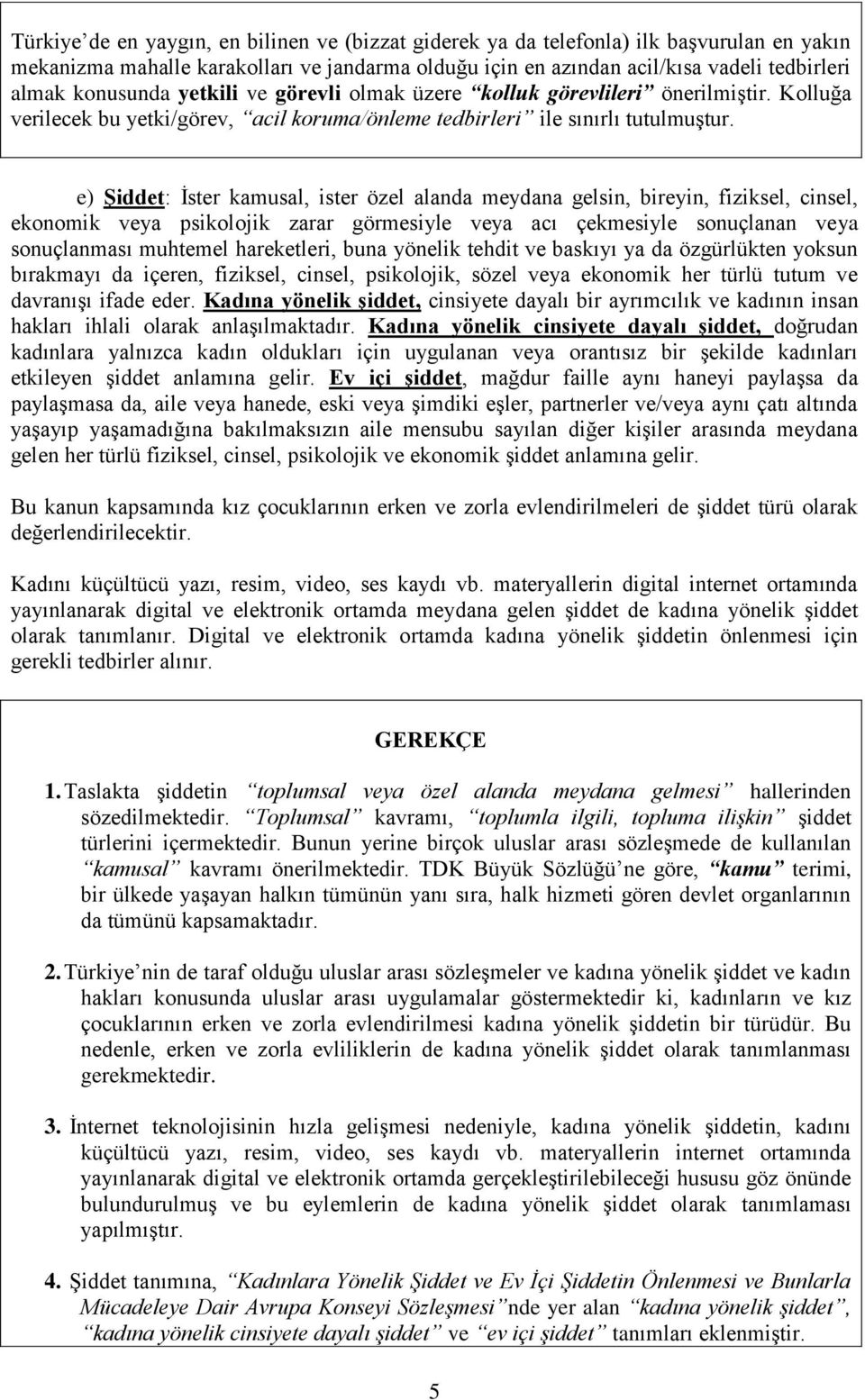 e) Şiddet: İster kamusal, ister özel alanda meydana gelsin, bireyin, fiziksel, cinsel, ekonomik veya psikolojik zarar görmesiyle veya acı çekmesiyle sonuçlanan veya sonuçlanması muhtemel hareketleri,