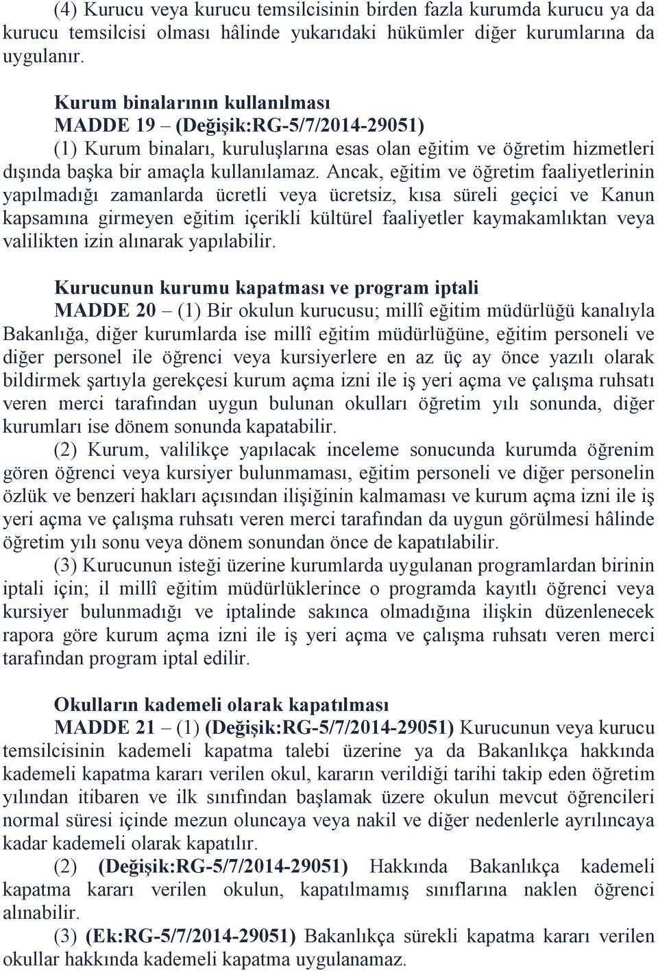 Ancak, eğitim ve öğretim faaliyetlerinin yapılmadığı zamanlarda ücretli veya ücretsiz, kısa süreli geçici ve Kanun kapsamına girmeyen eğitim içerikli kültürel faaliyetler kaymakamlıktan veya