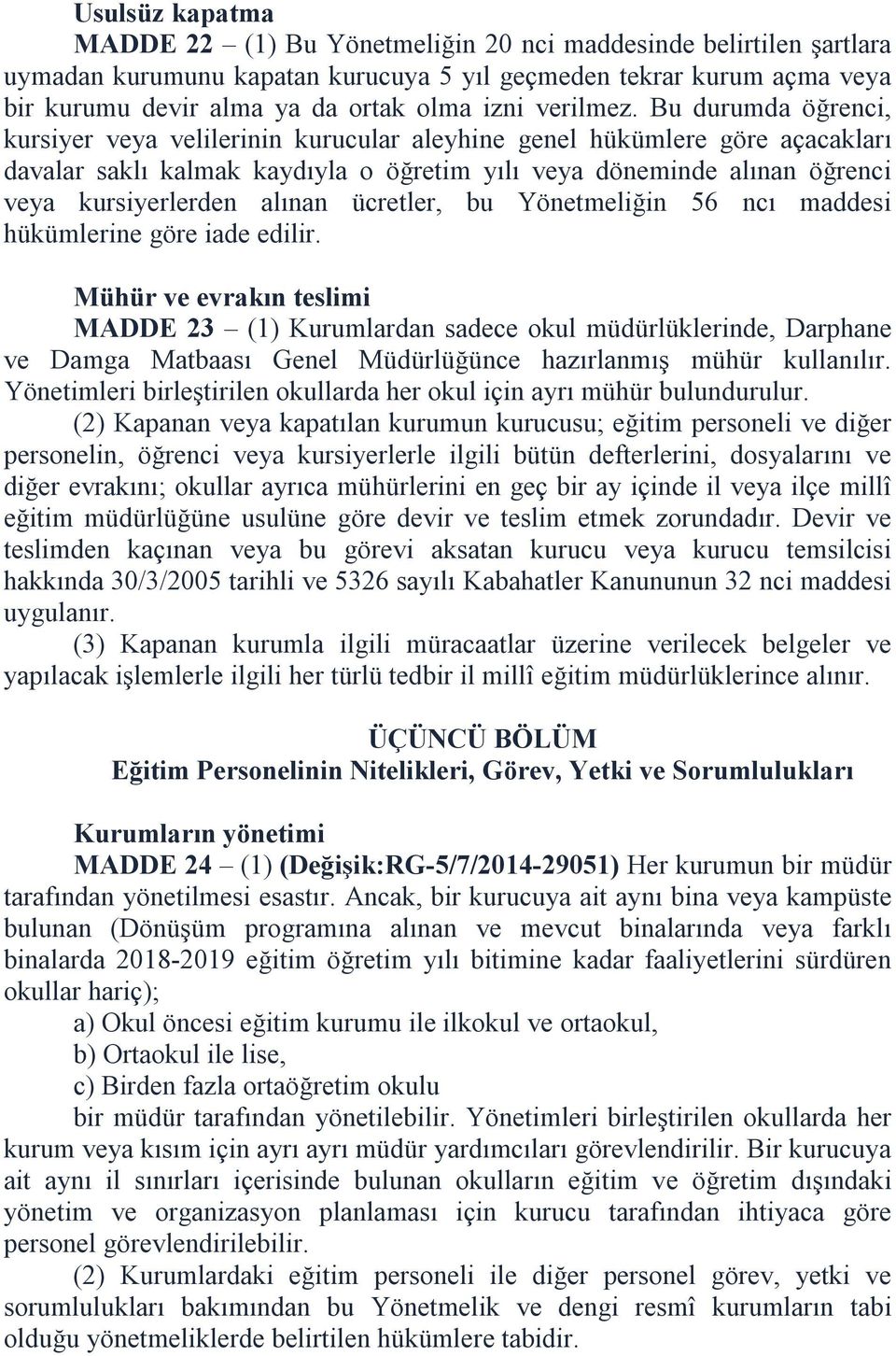 Bu durumda öğrenci, kursiyer veya velilerinin kurucular aleyhine genel hükümlere göre açacakları davalar saklı kalmak kaydıyla o öğretim yılı veya döneminde alınan öğrenci veya kursiyerlerden alınan