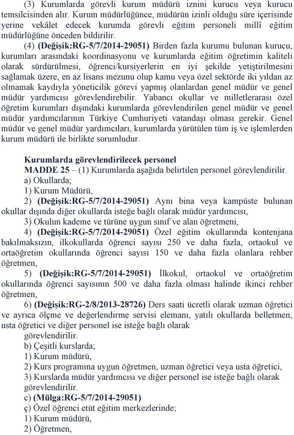 (4) (Değişik:RG-5/7/2014-29051) Birden fazla kurumu bulunan kurucu, kurumları arasındaki koordinasyonu ve kurumlarda eğitim öğretimin kaliteli olarak sürdürülmesi, öğrenci/kursiyerlerin en iyi