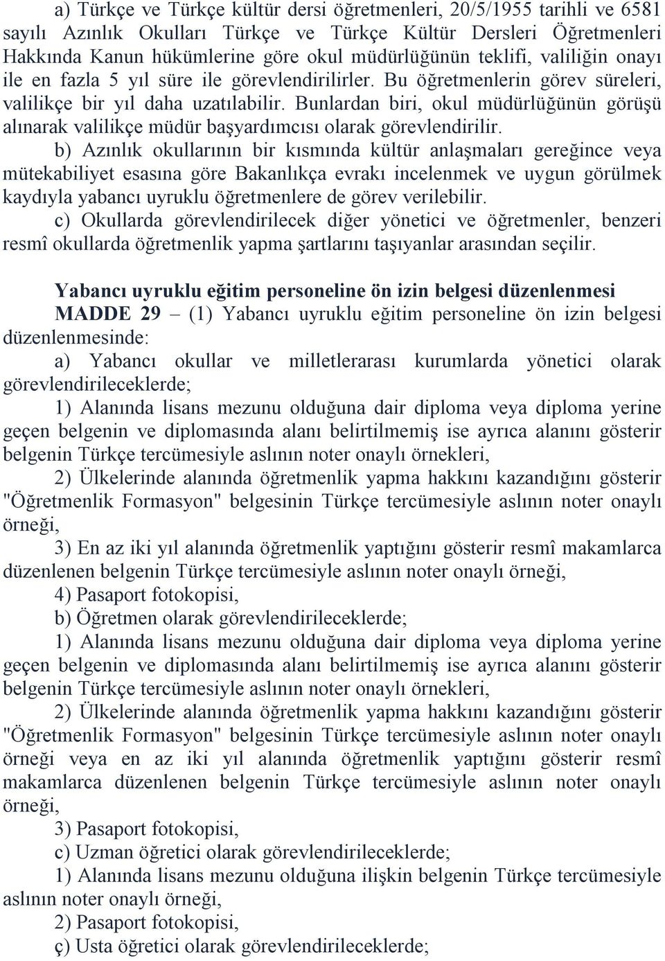 Bunlardan biri, okul müdürlüğünün görüşü alınarak valilikçe müdür başyardımcısı olarak görevlendirilir.