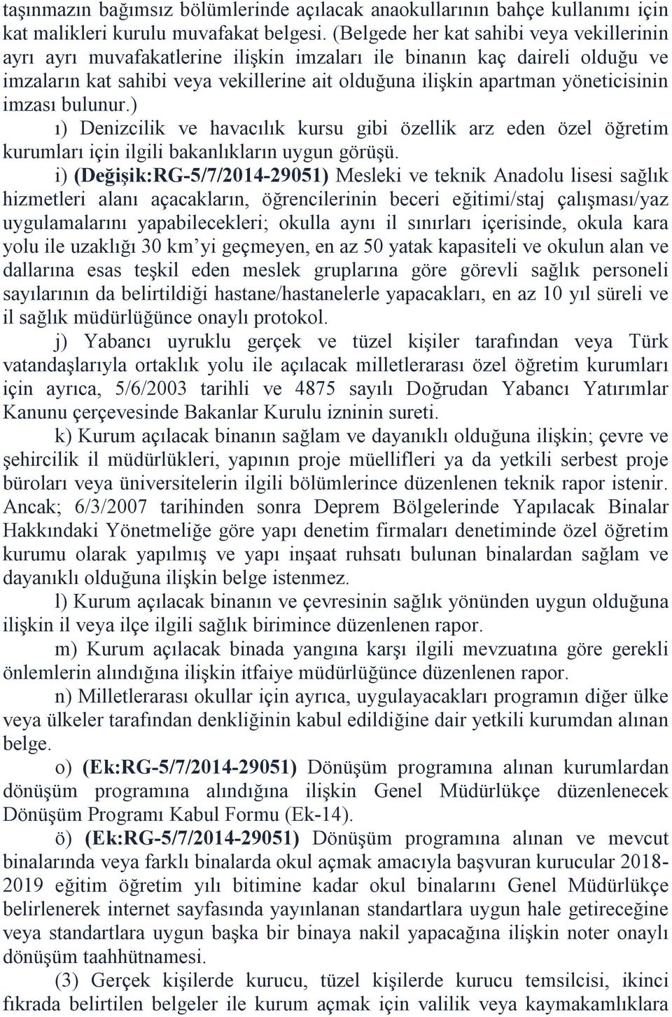 yöneticisinin imzası bulunur.) ı) Denizcilik ve havacılık kursu gibi özellik arz eden özel öğretim kurumları için ilgili bakanlıkların uygun görüşü.