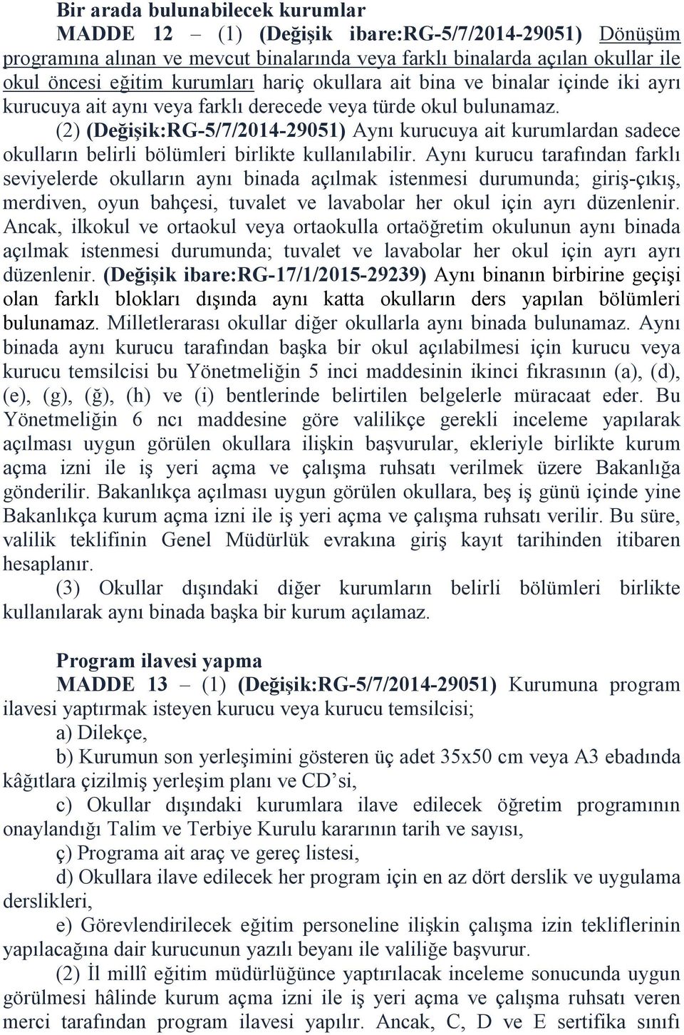 (2) (Değişik:RG-5/7/2014-29051) Aynı kurucuya ait kurumlardan sadece okulların belirli bölümleri birlikte kullanılabilir.