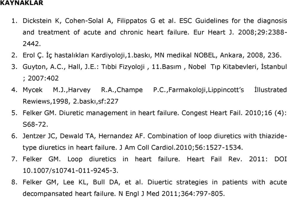 C.,Farmakoloji,Lippincott s İllustrated Rewiews,1998,.baskı,sf:7 5. Felker GM. Diuretic management in heart failure. Congest Heart Fail. 010;16 (4): S68-7. 6. Jentzer JC, Dewald TA, Hernandez AF.