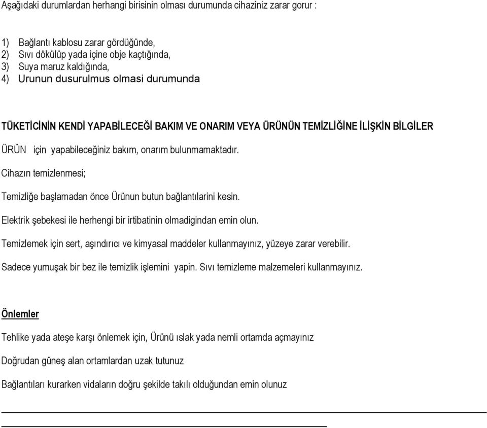 Cihazın temizlenmesi; Temizliğe başlamadan önce Ürünun butun bağlantılarini kesin. Elektrik şebekesi ile herhengi bir irtibatinin olmadigindan emin olun.