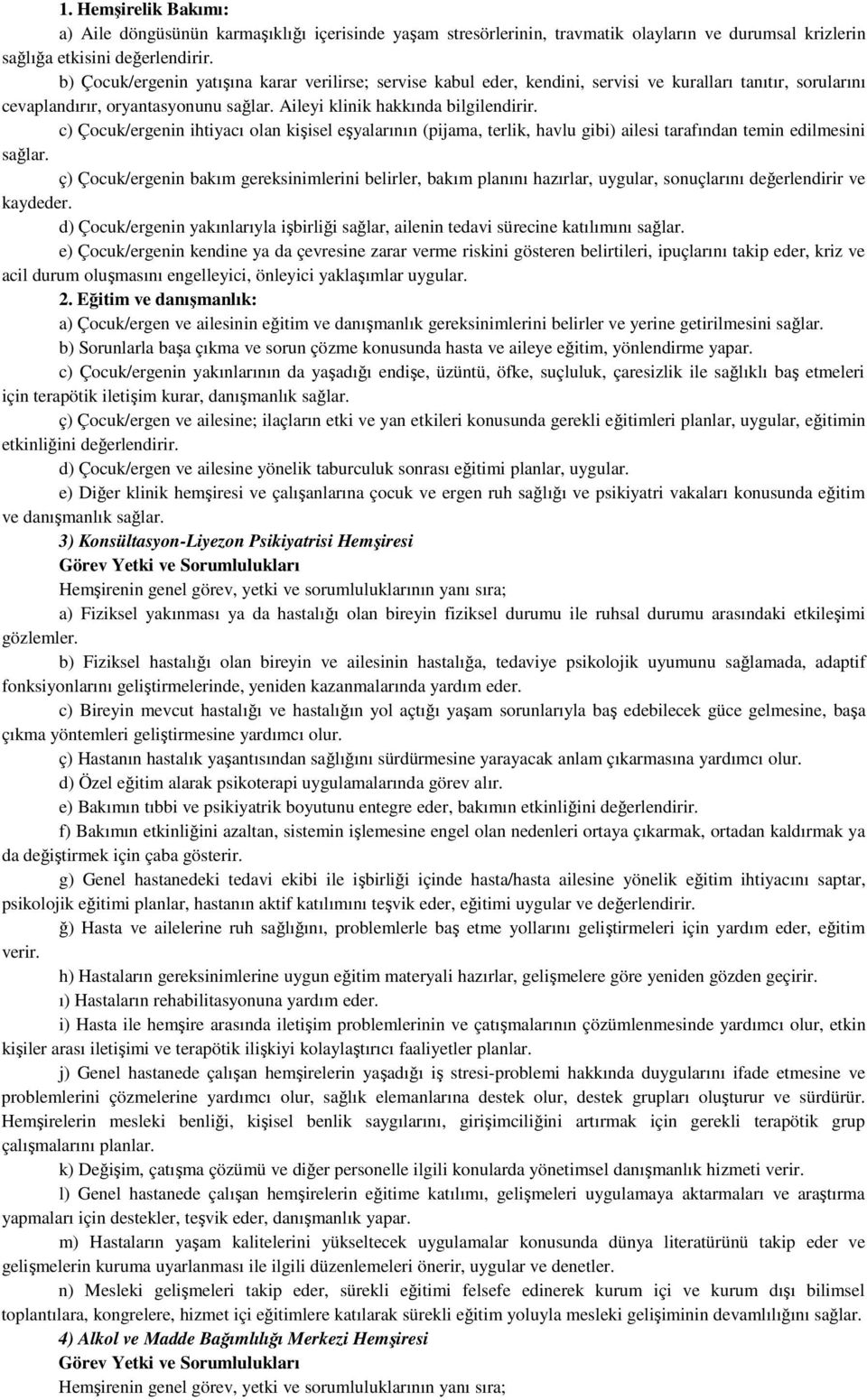 c) Çocuk/ergenin ihtiyacı olan kişisel eşyalarının (pijama, terlik, havlu gibi) ailesi tarafından temin edilmesini sağlar.