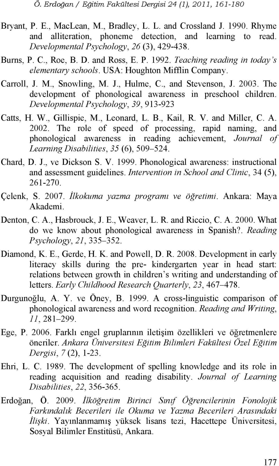 The development of phonological awareness in preschool children. Developmental Psychology, 39, 913-923 Catts, H. W., Gillispie, M., Leonard, L. B., Kail, R. V. and Miller, C. A. 2002.