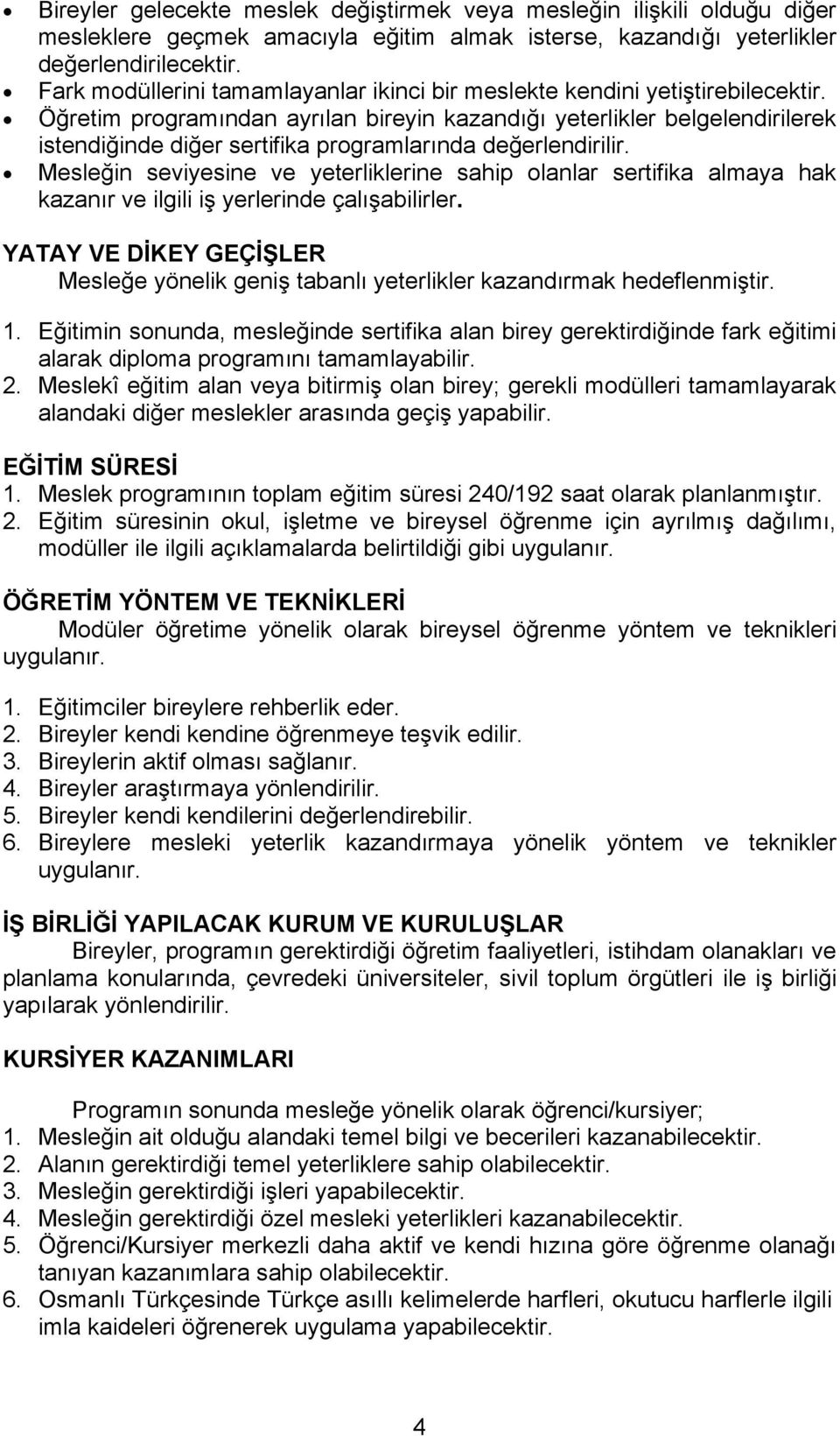 Öğretim programından ayrılan bireyin kazandığı yeterlikler belgelendirilerek istendiğinde diğer sertifika programlarında değerlendirilir.