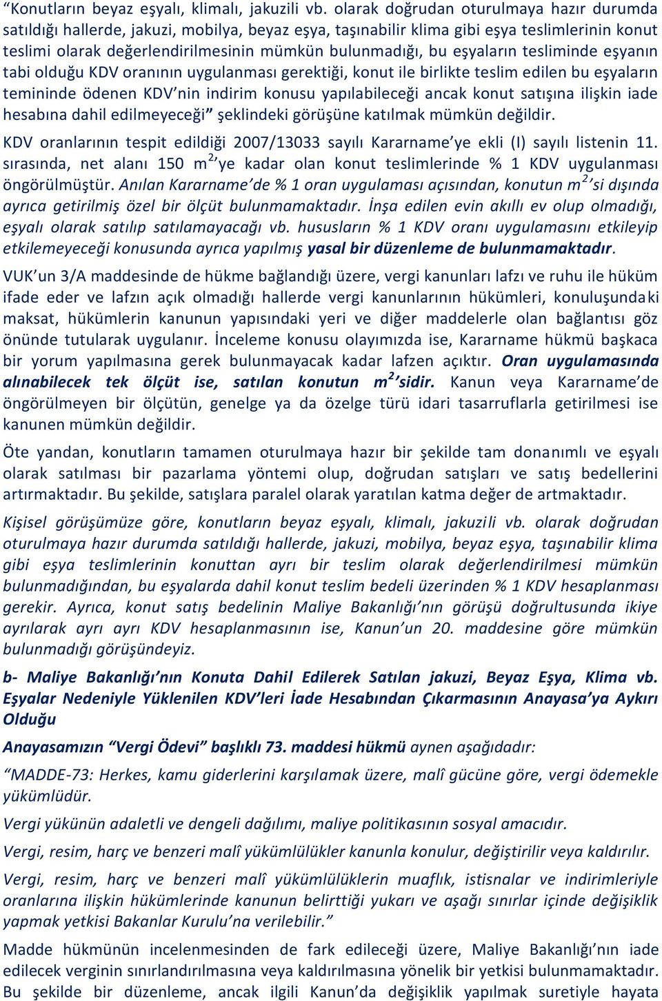 eşyaların tesliminde eşyanın tabi olduğu KDV oranının uygulanması gerektiği, konut ile birlikte teslim edilen bu eşyaların temininde ödenen KDV nin indirim konusu yapılabileceği ancak konut satışına