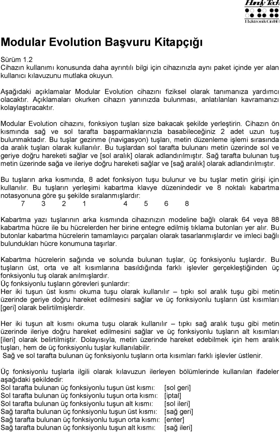 Modular Evolution cihazını, fonksiyon tuşları size bakacak şekilde yerleştirin. Cihazın ön kısmında sağ ve sol tarafta başparmaklarınızla basabileceğiniz 2 adet uzun tuş bulunmaktadır.