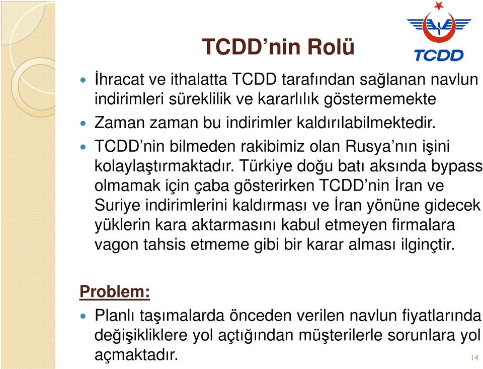 Türkiye doğu batı aksında bypass olmamak için çaba gösterirken TCDD nin İran ve Suriye indirimlerini kaldırması ve İran yönüne gidecek yüklerin kara