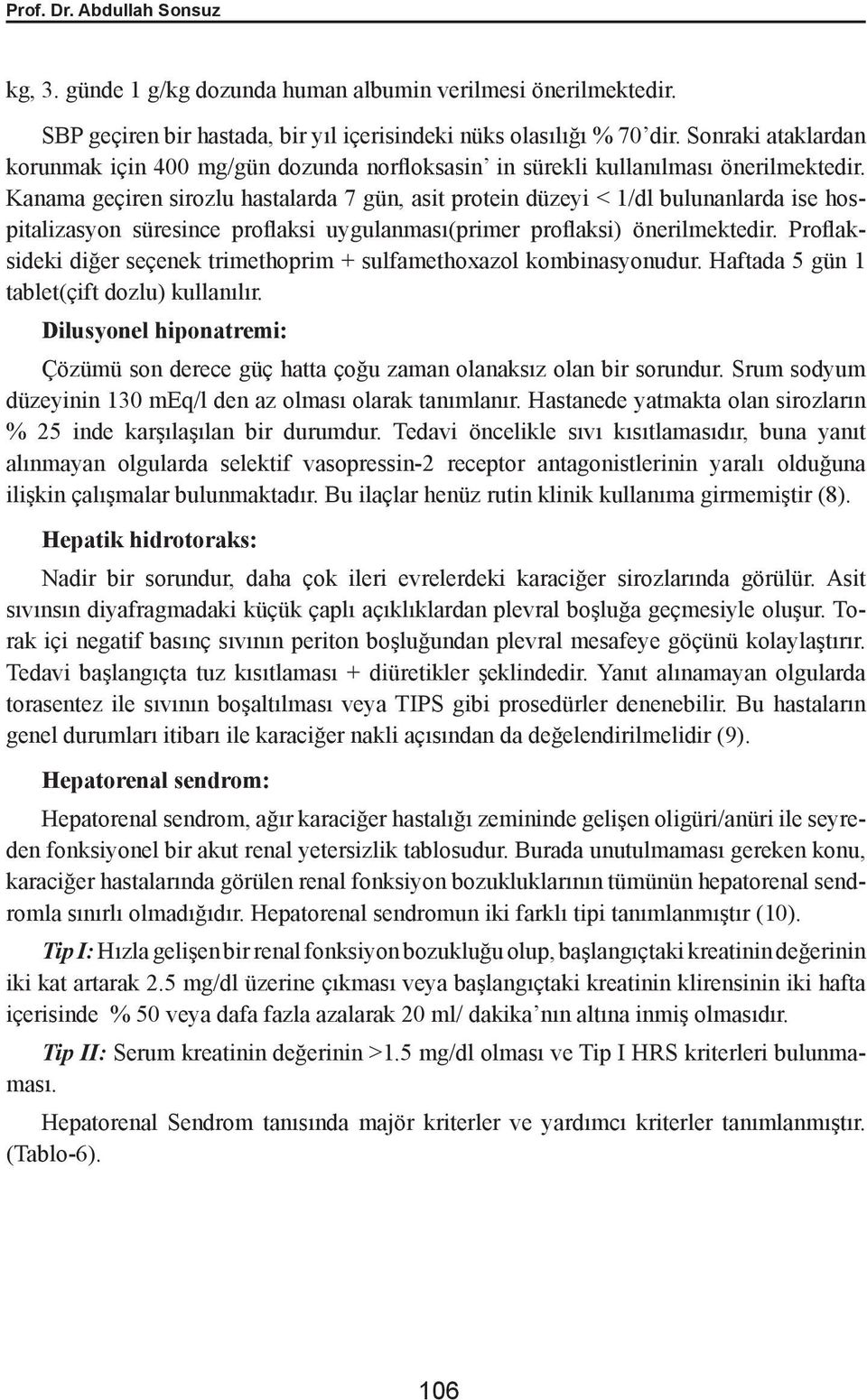 Kanama geçiren sirozlu hastalarda 7 gün, asit protein düzeyi < 1/dl bulunanlarda ise hospitalizasyon süresince proflaksi uygulanması(primer proflaksi) önerilmektedir.