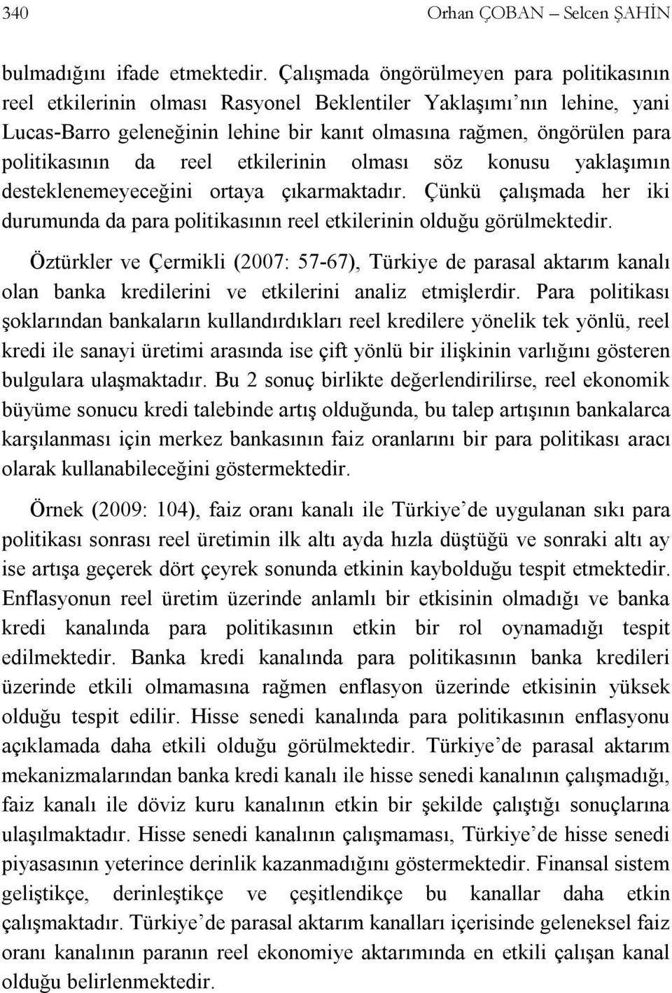 politikasının da reel etkilerinin olması söz konusu yaklaşımın desteklenemeyeceğini ortaya çıkarmaktadır. Çünkü çalışmada her iki durumunda da para politikasının reel etkilerinin olduğu görülmektedir.