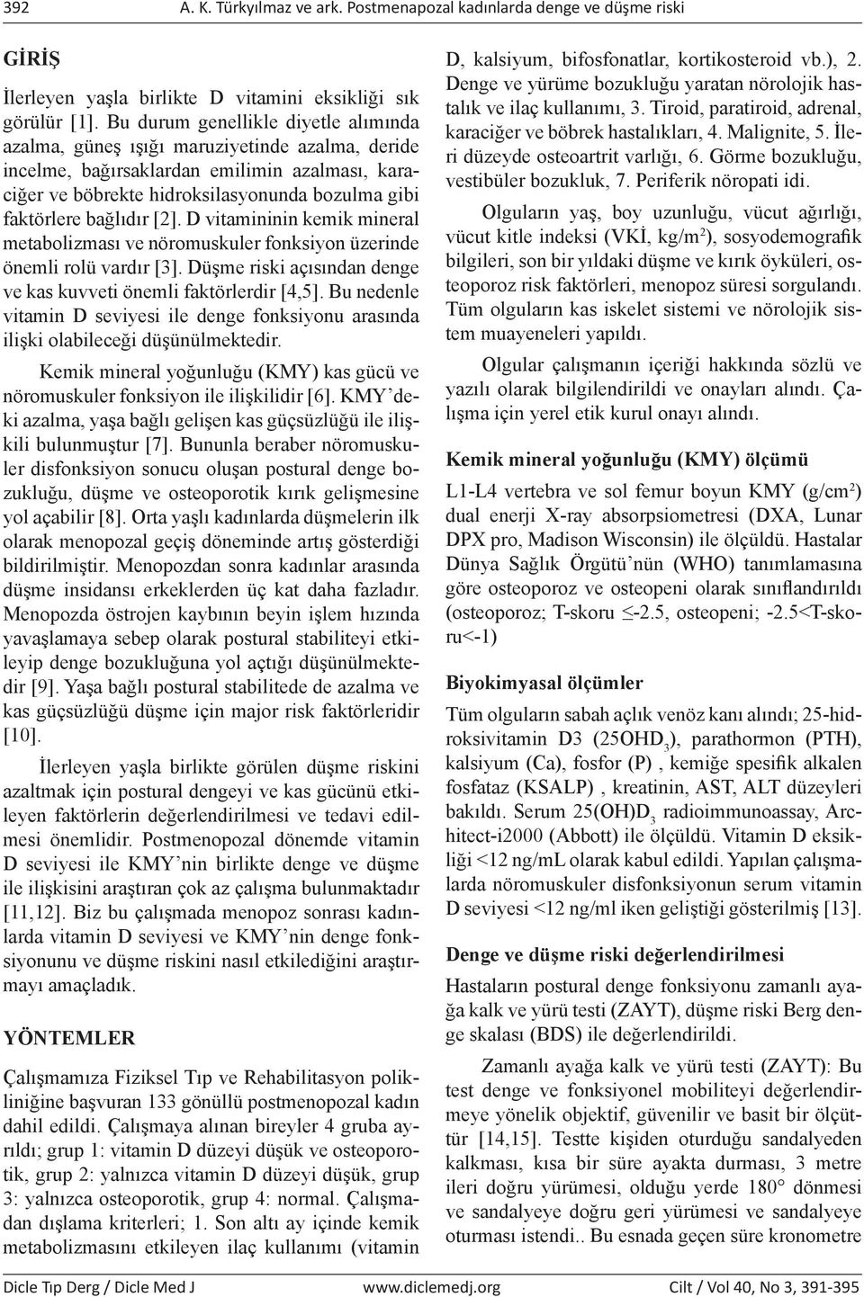 bağlıdır [2]. D vitamininin kemik mineral metabolizması ve nöromuskuler fonksiyon üzerinde önemli rolü vardır [3]. Düşme riski açısından denge ve kas kuvveti önemli faktörlerdir [4,5].