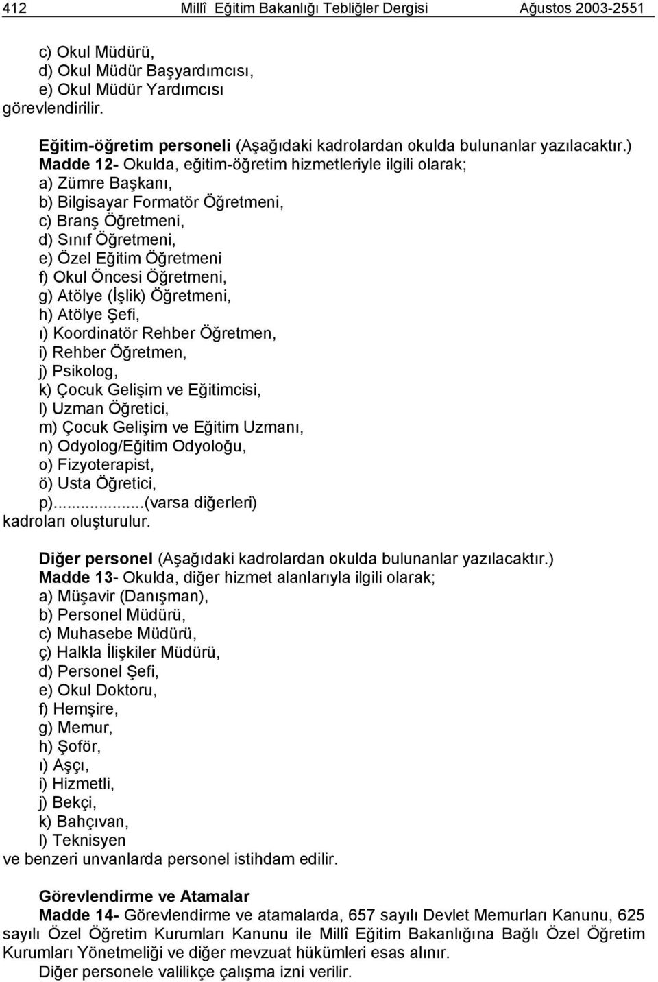 ) Madde 12- Okulda, eğitim-öğretim hizmetleriyle ilgili olarak; a) Zümre Başkanı, b) Bilgisayar Formatör Öğretmeni, c) Branş Öğretmeni, d) Sınıf Öğretmeni, e) Özel Eğitim Öğretmeni f) Okul Öncesi