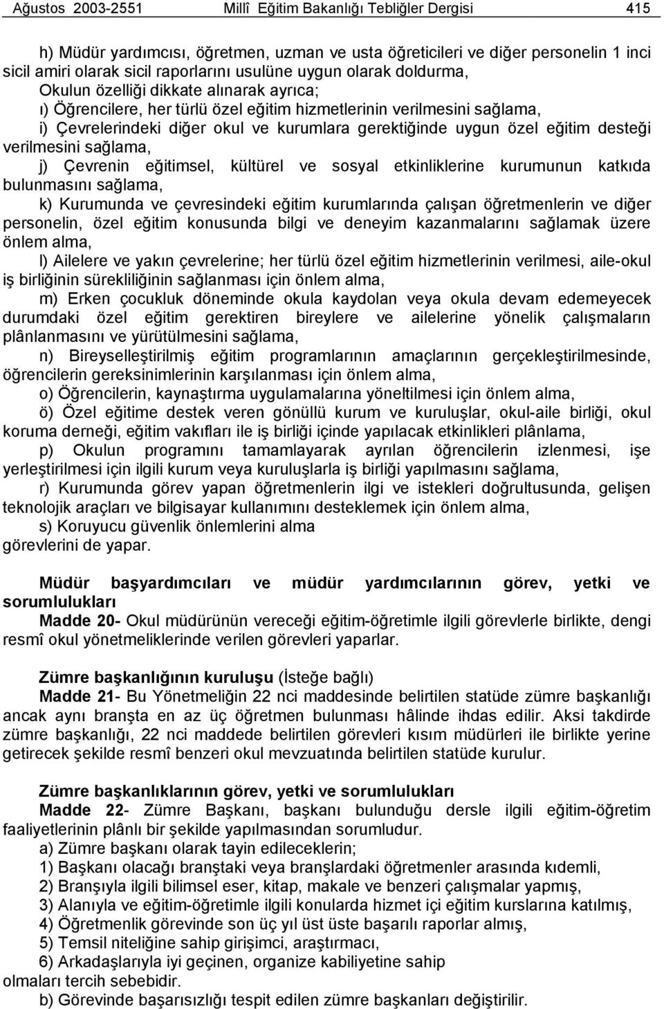 eğitim desteği verilmesini sağlama, j) Çevrenin eğitimsel, kültürel ve sosyal etkinliklerine kurumunun katkıda bulunmasını sağlama, k) Kurumunda ve çevresindeki eğitim kurumlarında çalışan