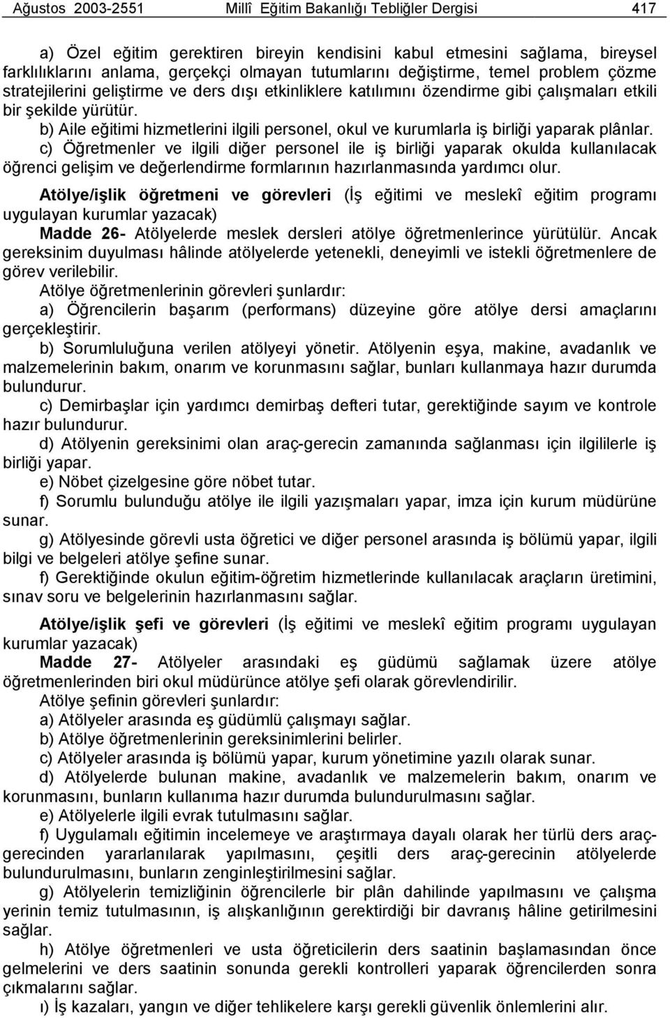 b) Aile eğitimi hizmetlerini ilgili personel, okul ve kurumlarla iş birliği yaparak plânlar.