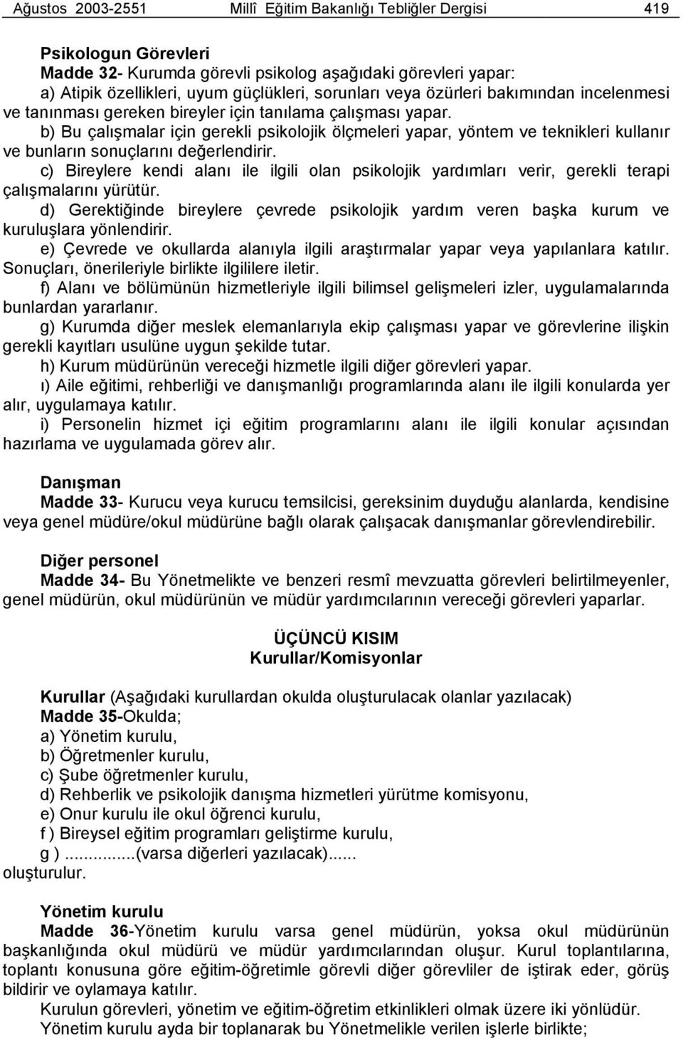 b) Bu çalışmalar için gerekli psikolojik ölçmeleri yapar, yöntem ve teknikleri kullanır ve bunların sonuçlarını değerlendirir.