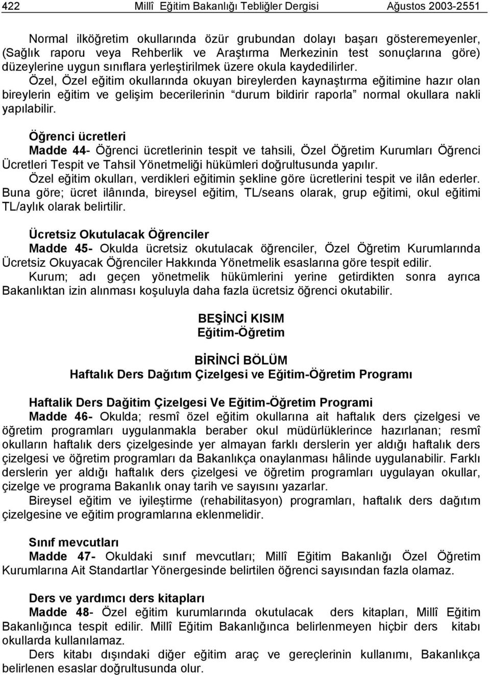 Özel, Özel eğitim okullarında okuyan bireylerden kaynaştırma eğitimine hazır olan bireylerin eğitim ve gelişim becerilerinin durum bildirir raporla normal okullara nakli yapılabilir.