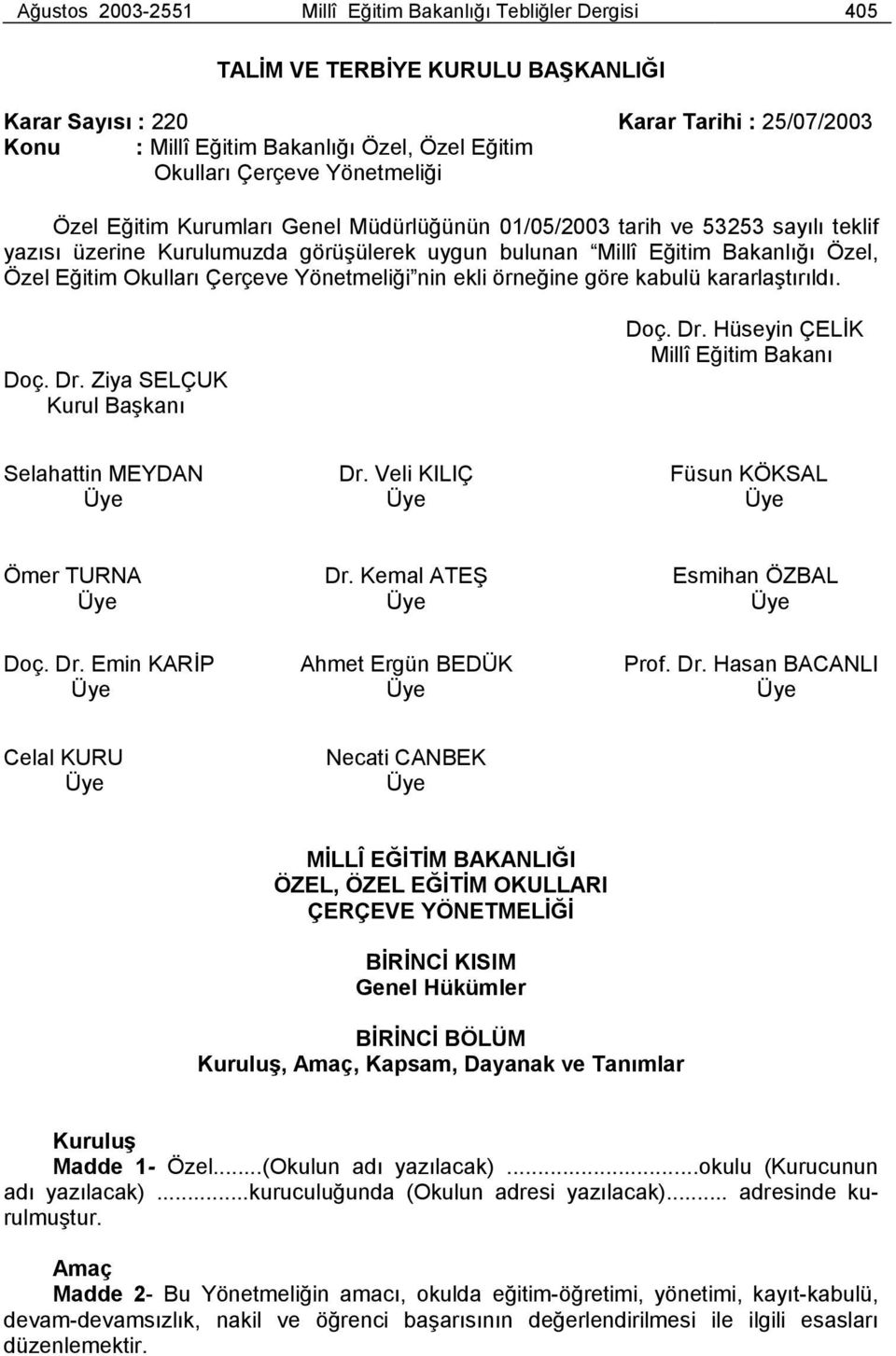 Okulları Çerçeve Yönetmeliği nin ekli örneğine göre kabulü kararlaştırıldı. Doç. Dr. Ziya SELÇUK Kurul Başkanı Doç. Dr. Hüseyin ÇELİK Millî Eğitim Bakanı Selahattin MEYDAN Dr.