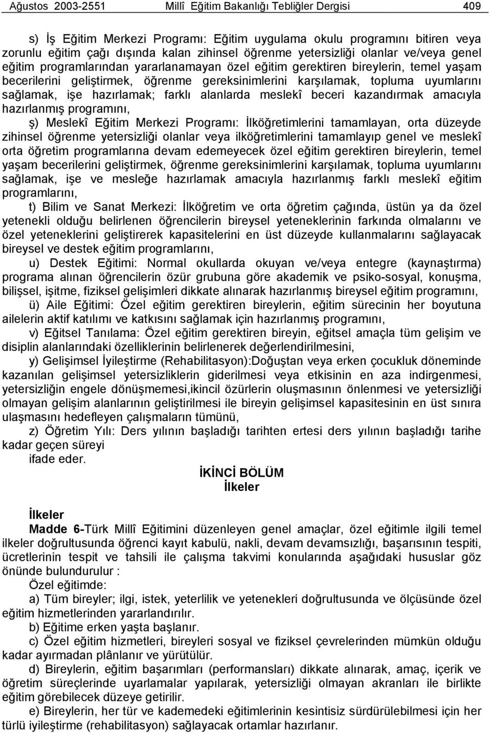 uyumlarını sağlamak, işe hazırlamak; farklı alanlarda meslekî beceri kazandırmak amacıyla hazırlanmış programını, ş) Meslekî Eğitim Merkezi Programı: İlköğretimlerini tamamlayan, orta düzeyde