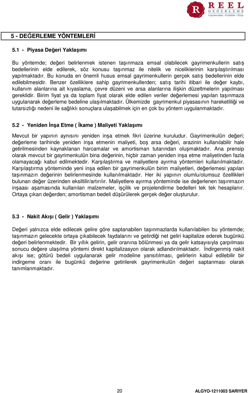 karşılaştırılması yapılmaktadır. Bu konuda en önemli husus emsal gayrimenkullerin gerçek satış bedellerinin elde edilebilmesidir.