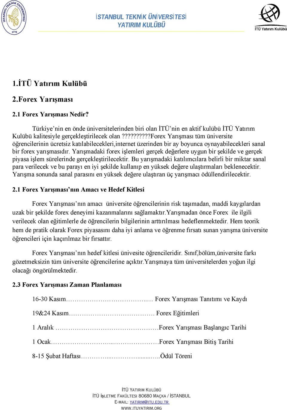 Yarışmadaki forex işlemleri gerçek değerlere uygun bir şekilde ve gerçek piyasa işlem sürelerinde gerçekleştirilecektir.