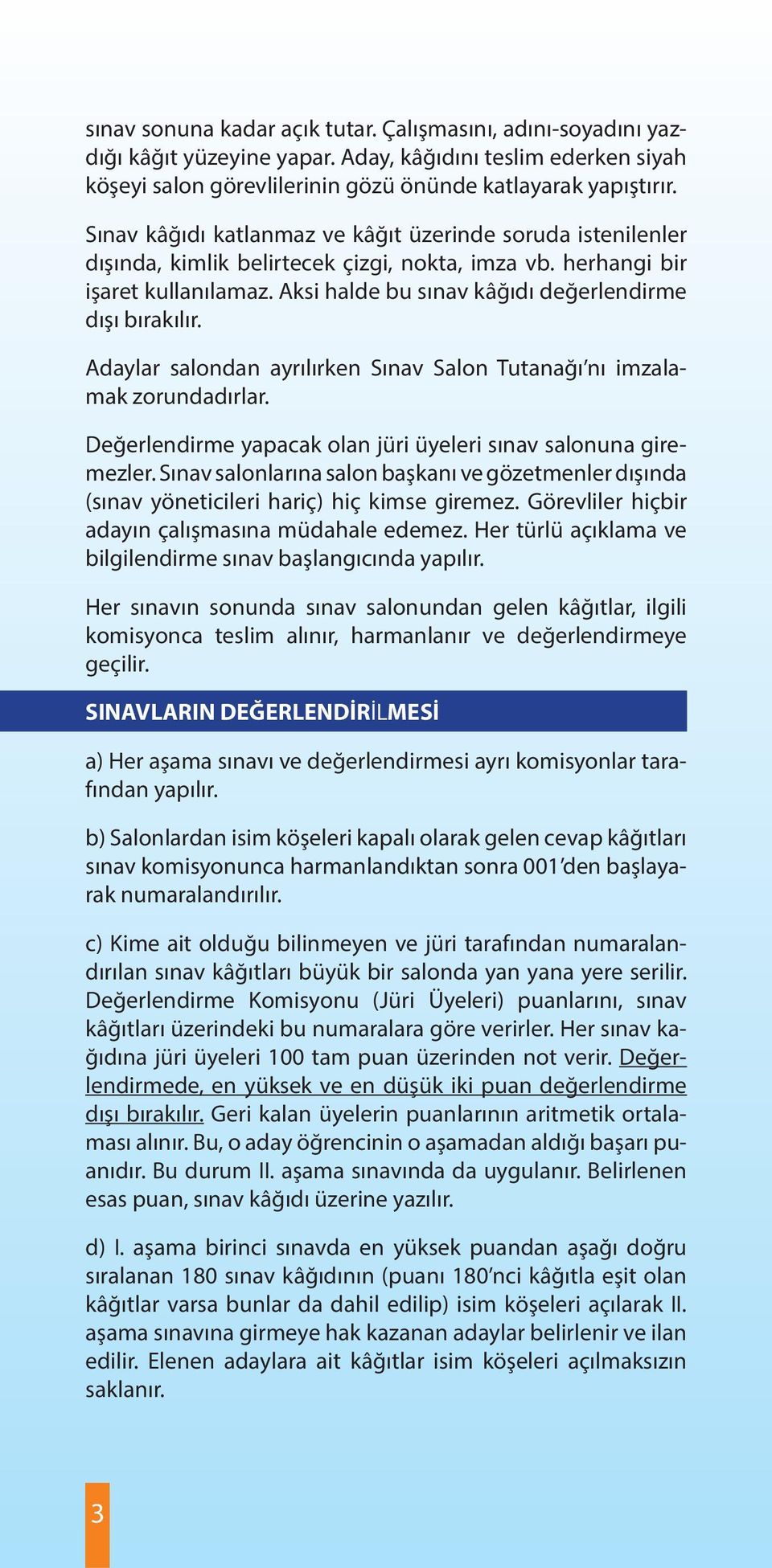 Aksi halde bu sınav kâğıdı değerlendirme dışı bırakılır. Adaylar salondan ayrılırken Sınav Salon Tutanağı nı imzalamak zorundadırlar. Değerlendirme yapacak olan jüri üyeleri sınav salonuna giremezler.