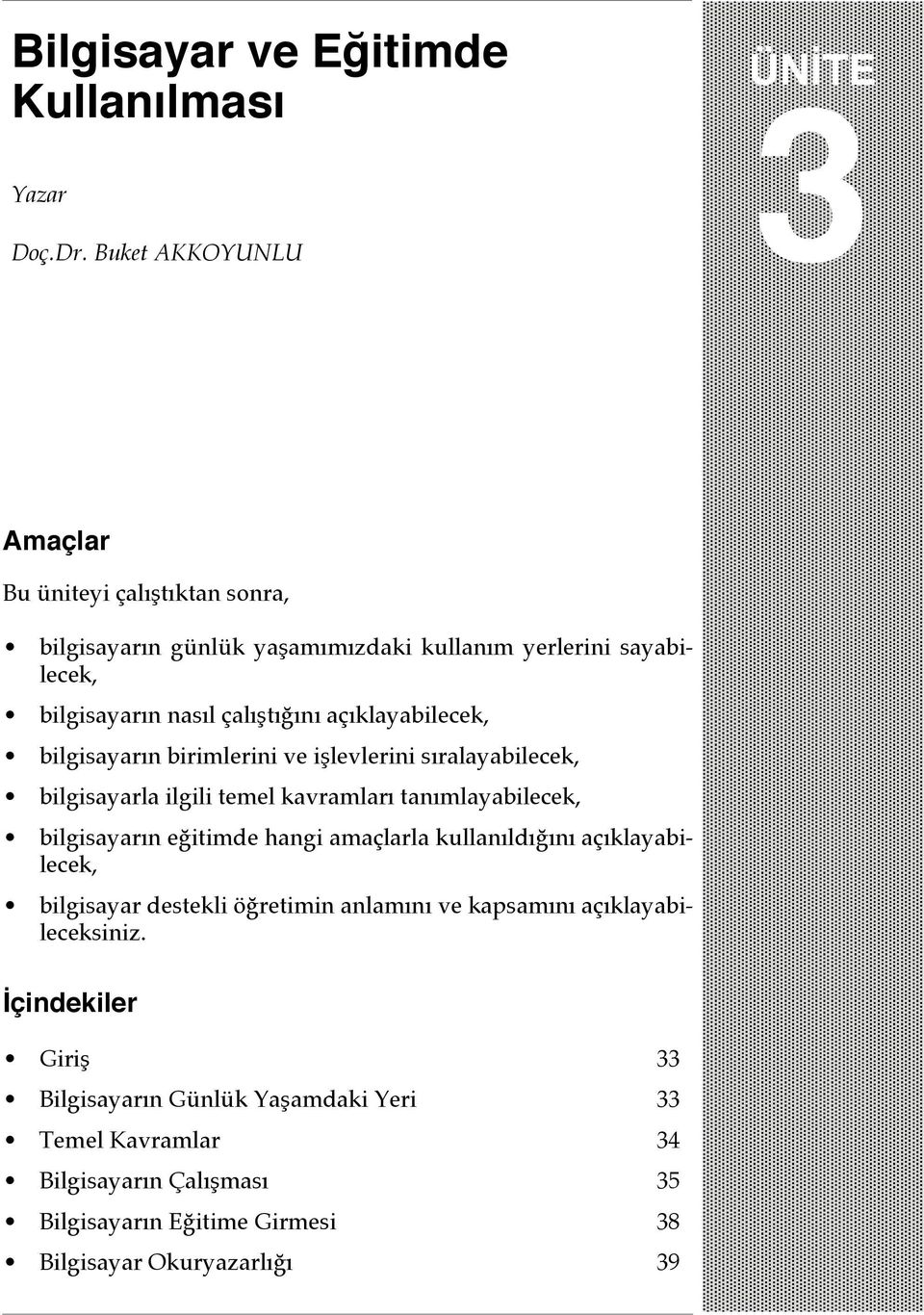 açıklayabilecek, bilgisayarın birimlerini ve işlevlerini sıralayabilecek, bilgisayarla ilgili temel kavramları tanımlayabilecek, bilgisayarın eğitimde hangi