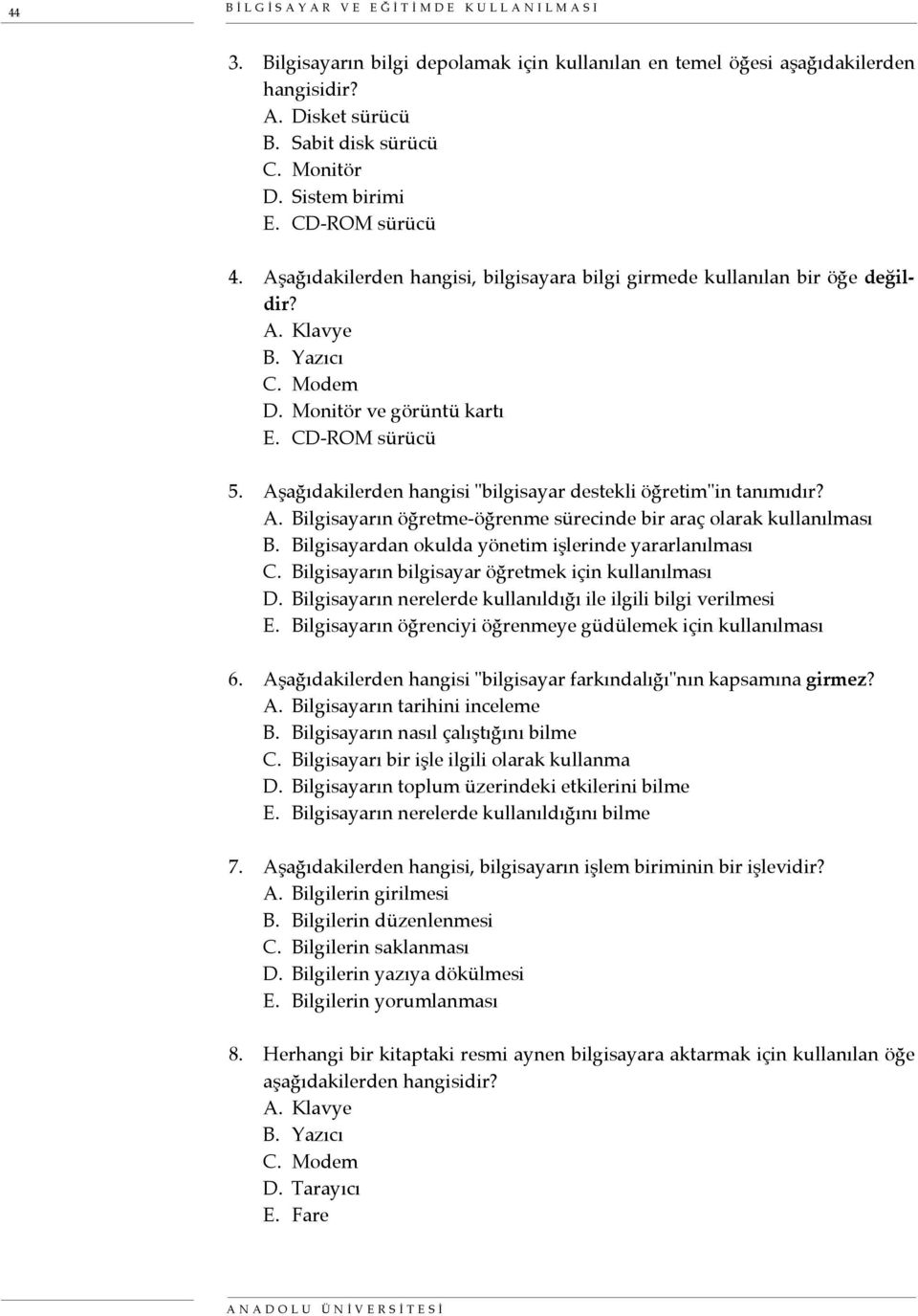 Aşağıdakilerden hangisi "bilgisayar destekli öğretim"in tanımıdır? A. Bilgisayarın öğretme-öğrenme sürecinde bir araç olarak kullanılması B. Bilgisayardan okulda yönetim işlerinde yararlanılması C.