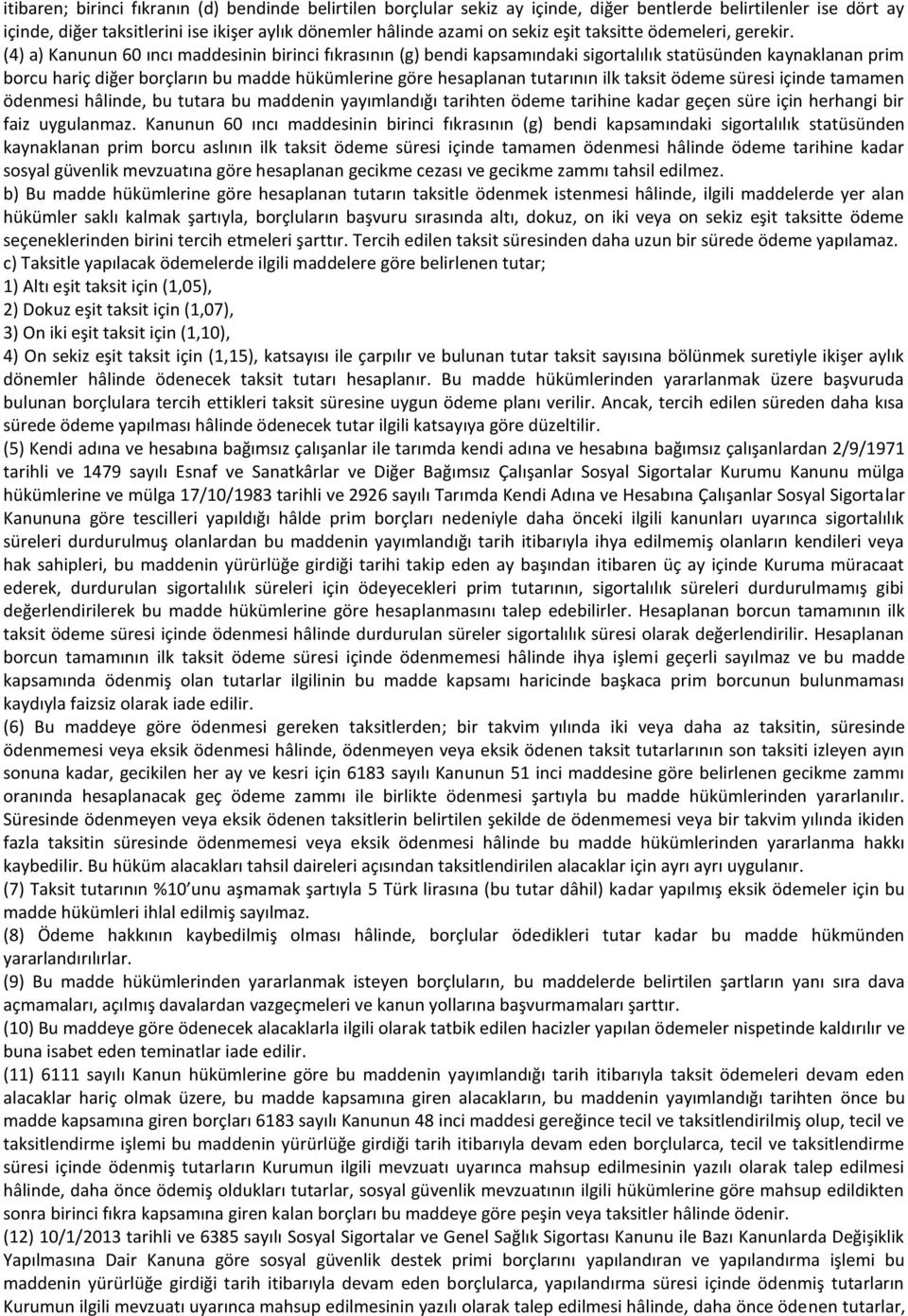 (4) a) Kanunun 60 ıncı maddesinin birinci fıkrasının (g) bendi kapsamındaki sigortalılık statüsünden kaynaklanan prim borcu hariç diğer borçların bu madde hükümlerine göre hesaplanan tutarının ilk