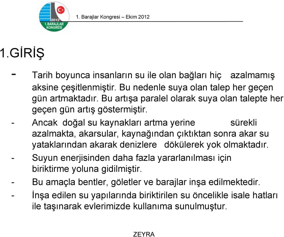 - Ancak doğal su kaynakları artma yerine sürekli azalmakta, akarsular, kaynağından çıktıktan sonra akar su yataklarından akarak denizlere dökülerek yok olmaktadır.