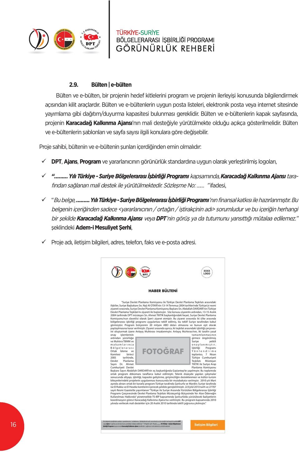 Bülten ve e-bültenlerin kapak sayfasında, projenin Karacadağ Kalkınma Ajansı nın mali desteğiyle yürütülmekte olduğu açıkça gösterilmelidir.