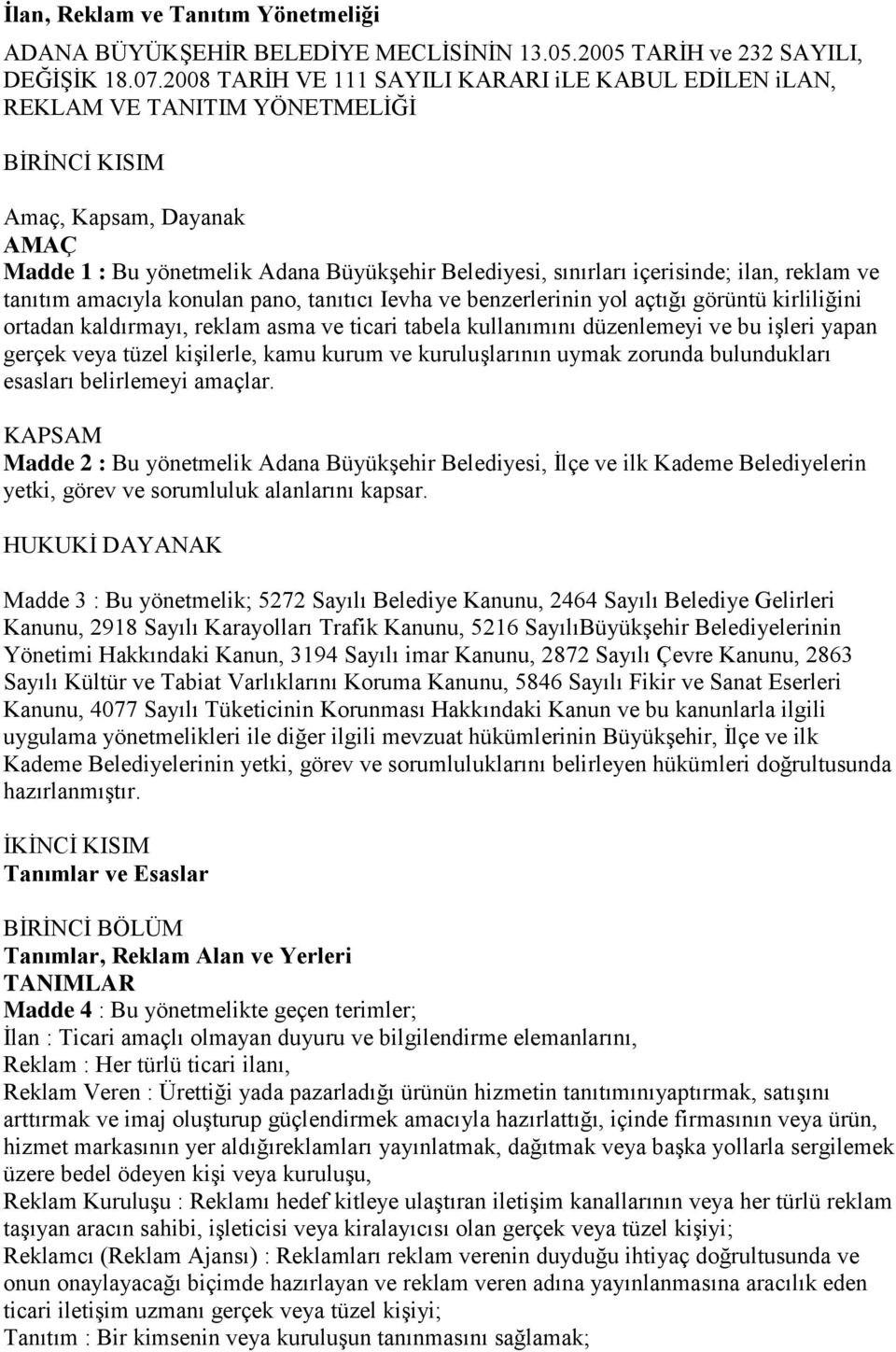 içerisinde; ilan, reklam ve tanıtım amacıyla konulan pano, tanıtıcı Ievha ve benzerlerinin yol açtığı görüntü kirliliğini ortadan kaldırmayı, reklam asma ve ticari tabela kullanımını düzenlemeyi ve