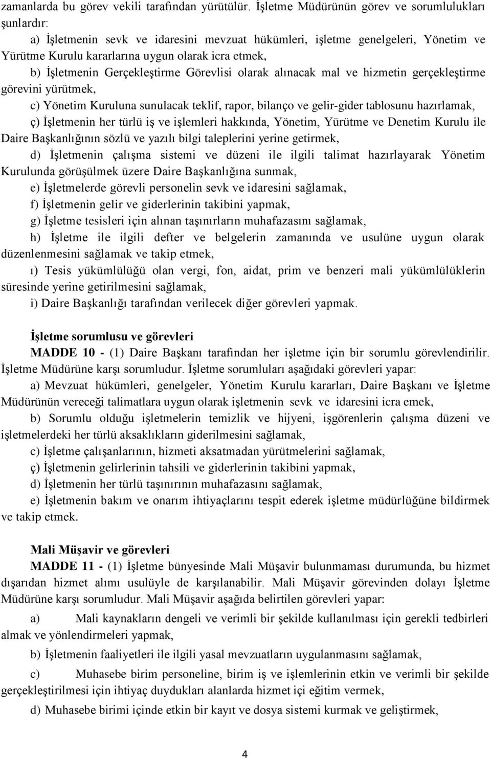 İşletmenin Gerçekleştirme Görevlisi olarak alınacak mal ve hizmetin gerçekleştirme görevini yürütmek, c) Yönetim Kuruluna sunulacak teklif, rapor, bilanço ve gelir-gider tablosunu hazırlamak, ç)