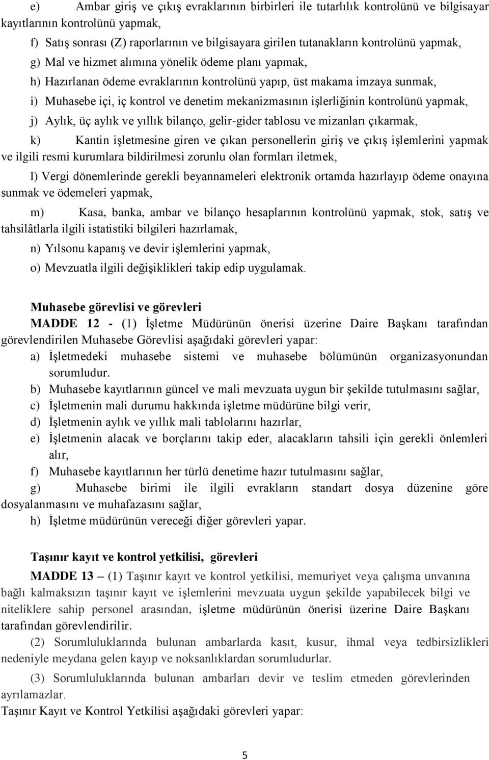 mekanizmasının işlerliğinin kontrolünü yapmak, j) Aylık, üç aylık ve yıllık bilanço, gelir-gider tablosu ve mizanları çıkarmak, k) Kantin işletmesine giren ve çıkan personellerin giriş ve çıkış