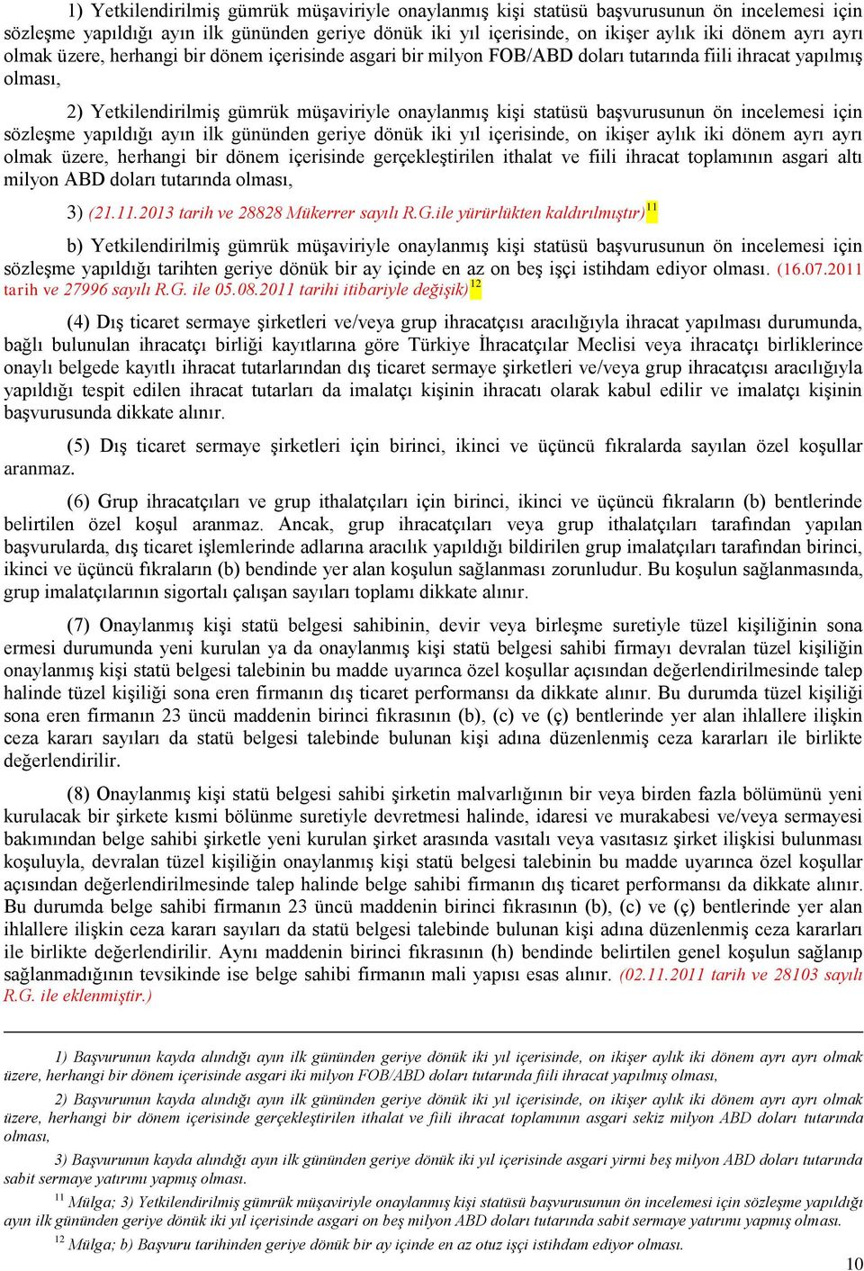 ön incelemesi için sözleşme yapıldığı ayın ilk gününden geriye dönük iki yıl içerisinde, on ikişer aylık iki dönem ayrı ayrı olmak üzere, herhangi bir dönem içerisinde gerçekleştirilen ithalat ve