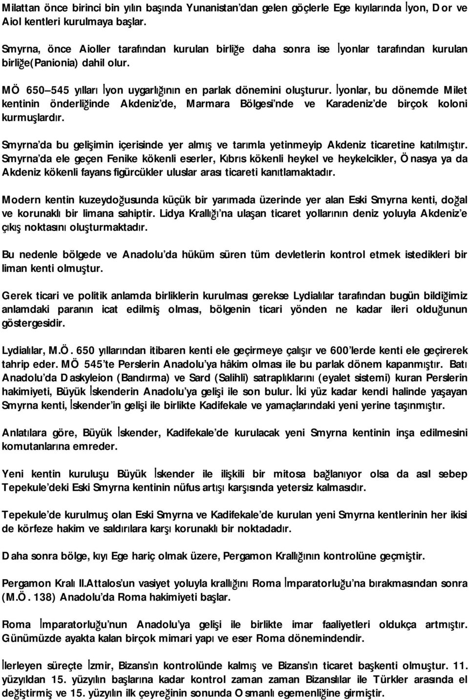 İyonlar, bu dönemde Milet kentinin önderliğinde Akdeniz de, Marmara Bölgesi nde ve Karadeniz de birçok koloni kurmuşlardır.