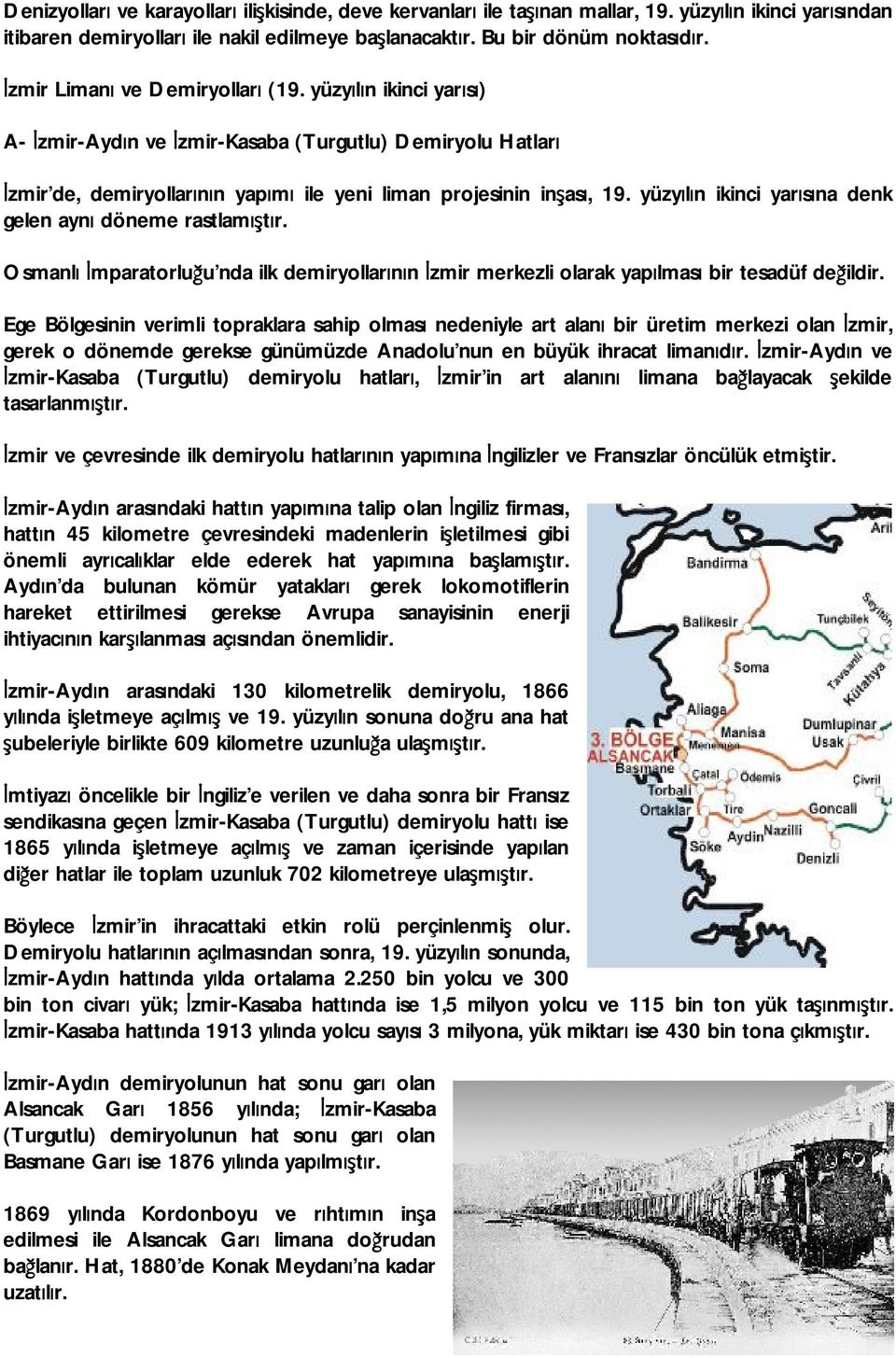 yüzyılın ikinci yarısına denk gelen aynı döneme rastlamıştır. Osmanlı İmparatorluğu nda ilk demiryollarının İzmir merkezli olarak yapılması bir tesadüf değildir.