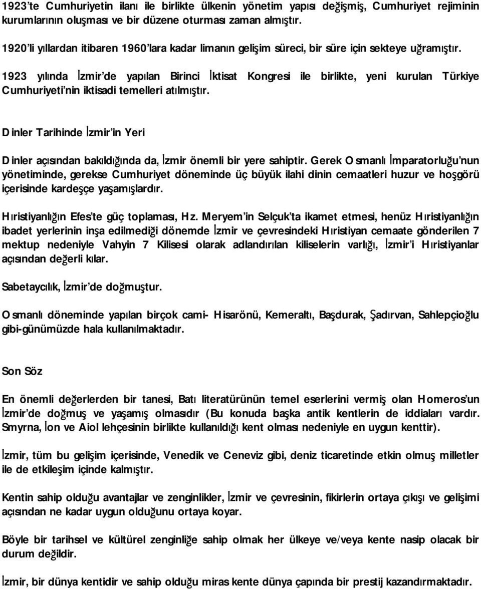 1923 yılında İzmir de yapılan Birinci İktisat Kongresi ile birlikte, yeni kurulan Türkiye Cumhuriyeti nin iktisadi temelleri atılmıştır.