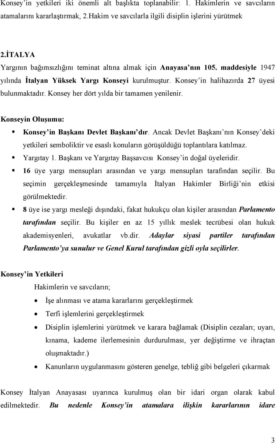 Konsey her dört yılda bir tamamen yenilenir. Konseyin Oluşumu: Konsey in Başkanı Devlet Başkanı dır.