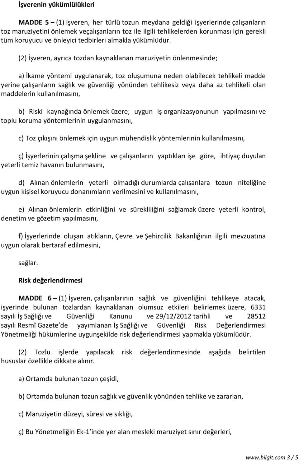 (2) İşveren, ayrıca tozdan kaynaklanan maruziyetin önlenmesinde; a) İkame yöntemi uygulanarak, toz oluşumuna neden olabilecek tehlikeli madde yerine çalışanların sağlık ve güvenliği yönünden