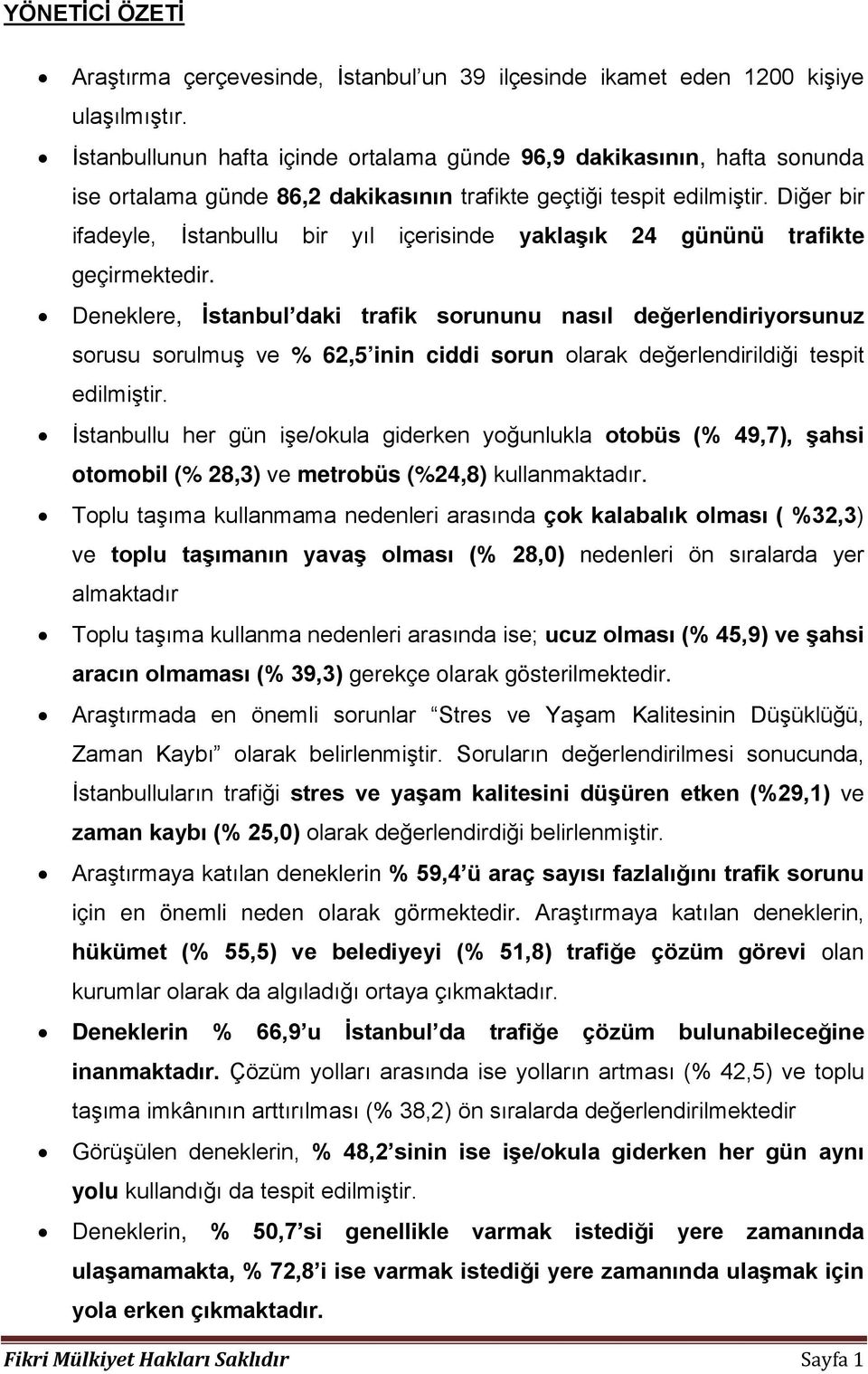 Diğer bir ifadeyle, İstanbullu bir yıl içerisinde yaklaşık 24 gününü trafikte geçirmektedir.