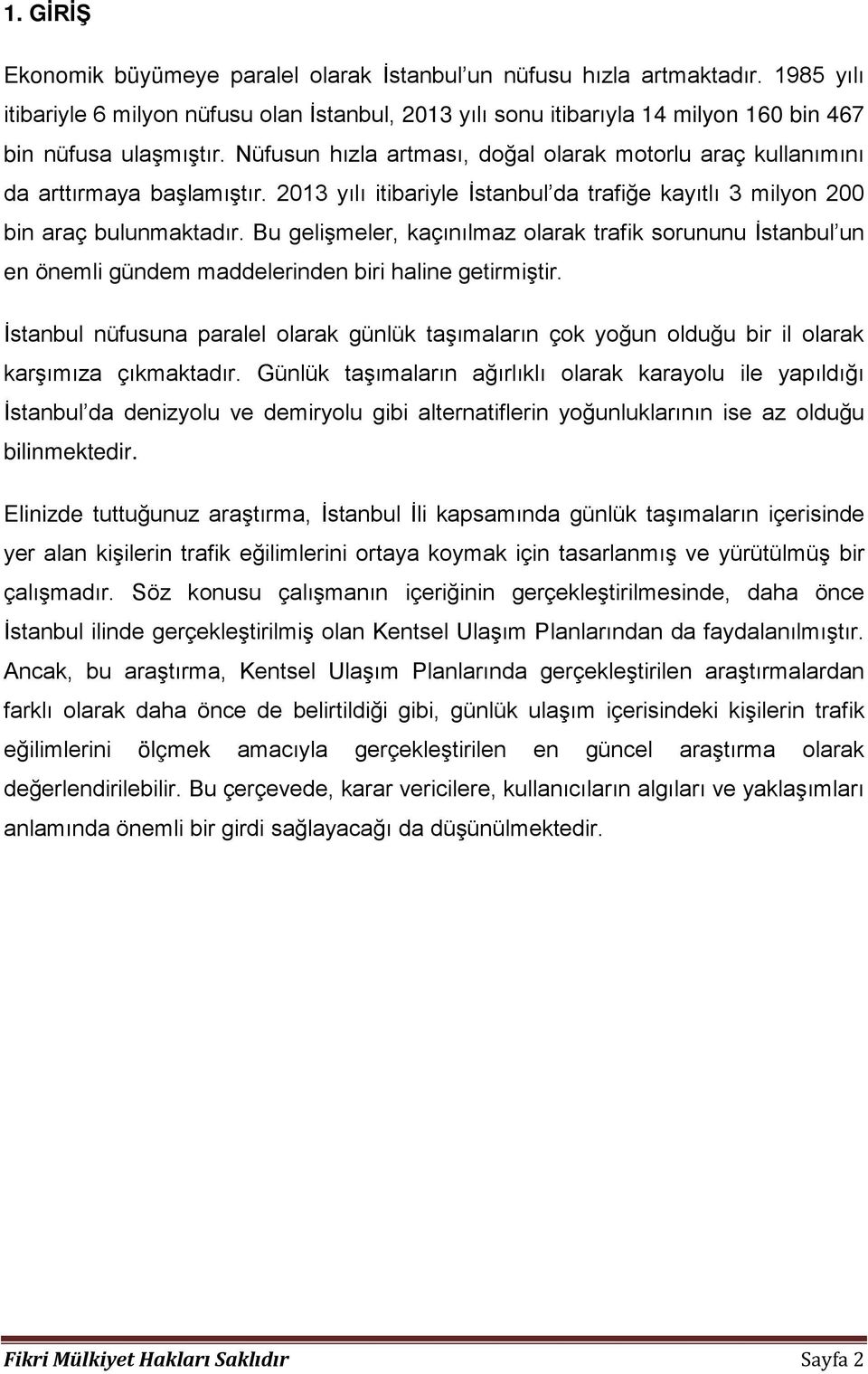 Nüfusun hızla artması, doğal olarak motorlu araç kullanımını da arttırmaya başlamıştır. 2013 yılı itibariyle İstanbul da trafiğe kayıtlı 3 milyon 200 bin araç bulunmaktadır.