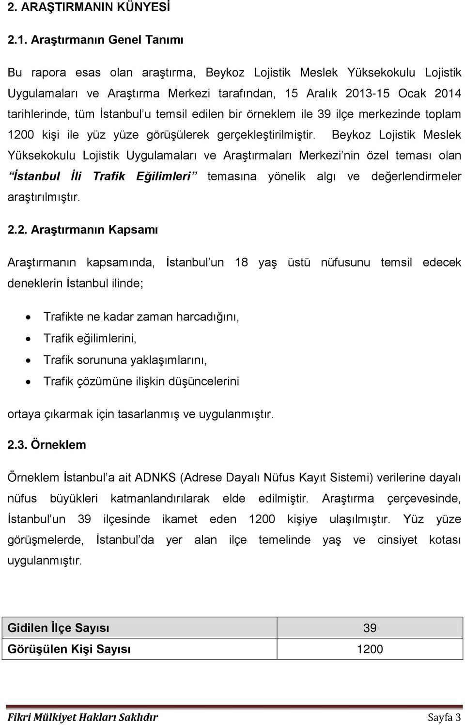 İstanbul u temsil edilen bir örneklem ile 39 ilçe merkezinde toplam 1200 kişi ile yüz yüze görüşülerek gerçekleştirilmiştir.