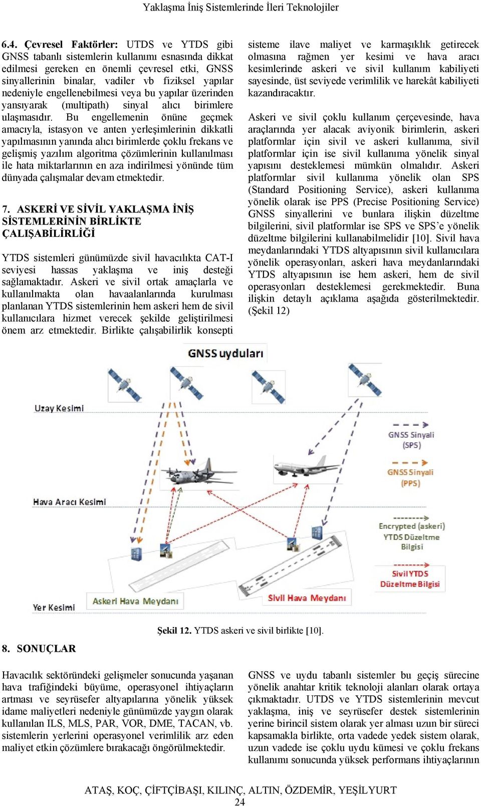 Bu engellemenin önüne geçmek amacıyla, istasyon ve anten yerleşimlerinin dikkatli yapılmasının yanında alıcı birimlerde çoklu frekans ve gelişmiş yazılım algoritma çözümlerinin kullanılması ile hata