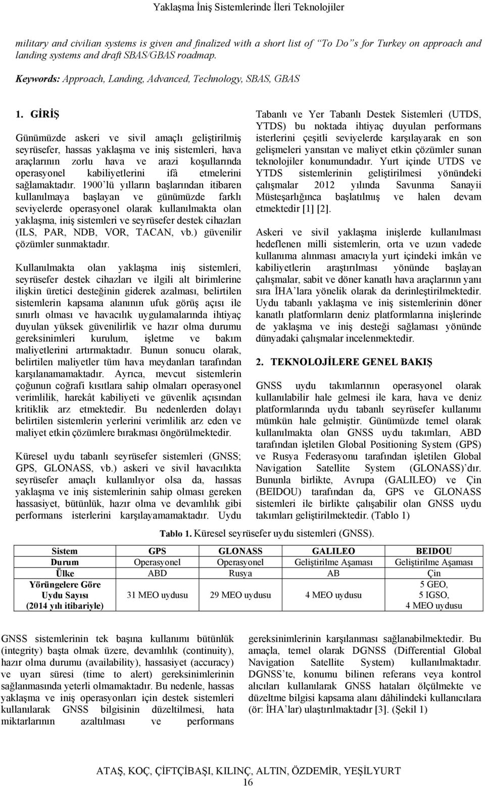 GİRİŞ Günümüzde askeri ve sivil amaçlı geliştirilmiş seyrüsefer, hassas yaklaşma ve iniş sistemleri, hava araçlarının zorlu hava ve arazi koşullarında operasyonel kabiliyetlerini ifâ etmelerini