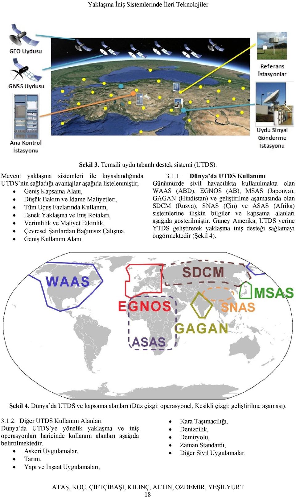 Bakım ve İdame Maliyetleri, GAGAN (Hindistan) ve geliştirilme aşamasında olan Tüm Uçuş Fazlarında Kullanım, SDCM (Rusya), SNAS (Çin) ve ASAS (Afrika) Esnek Yaklaşma ve İniş Rotaları, sistemlerine