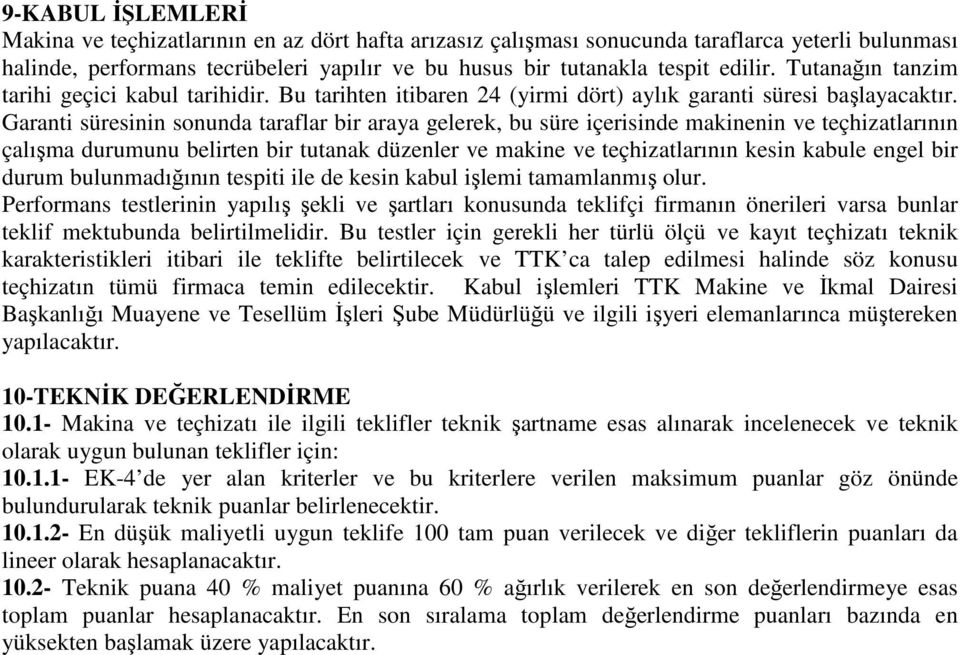 Garanti süresinin sonunda taraflar bir araya gelerek, bu süre içerisinde makinenin ve teçhizatlarının çalışma durumunu belirten bir tutanak düzenler ve makine ve teçhizatlarının kesin kabule engel